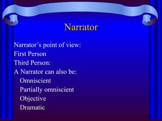 Narrator
Narrator
Narrator’s point of view:
First Person
Third Person:
A Narrator can also be:
Omniscient
Partially omniscient
Objective
Dramatic
 