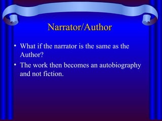 Narrator/Author
Narrator/Author
• What if the narrator is the same as the
Author?
• The work then becomes an autobiography
and not fiction.
 