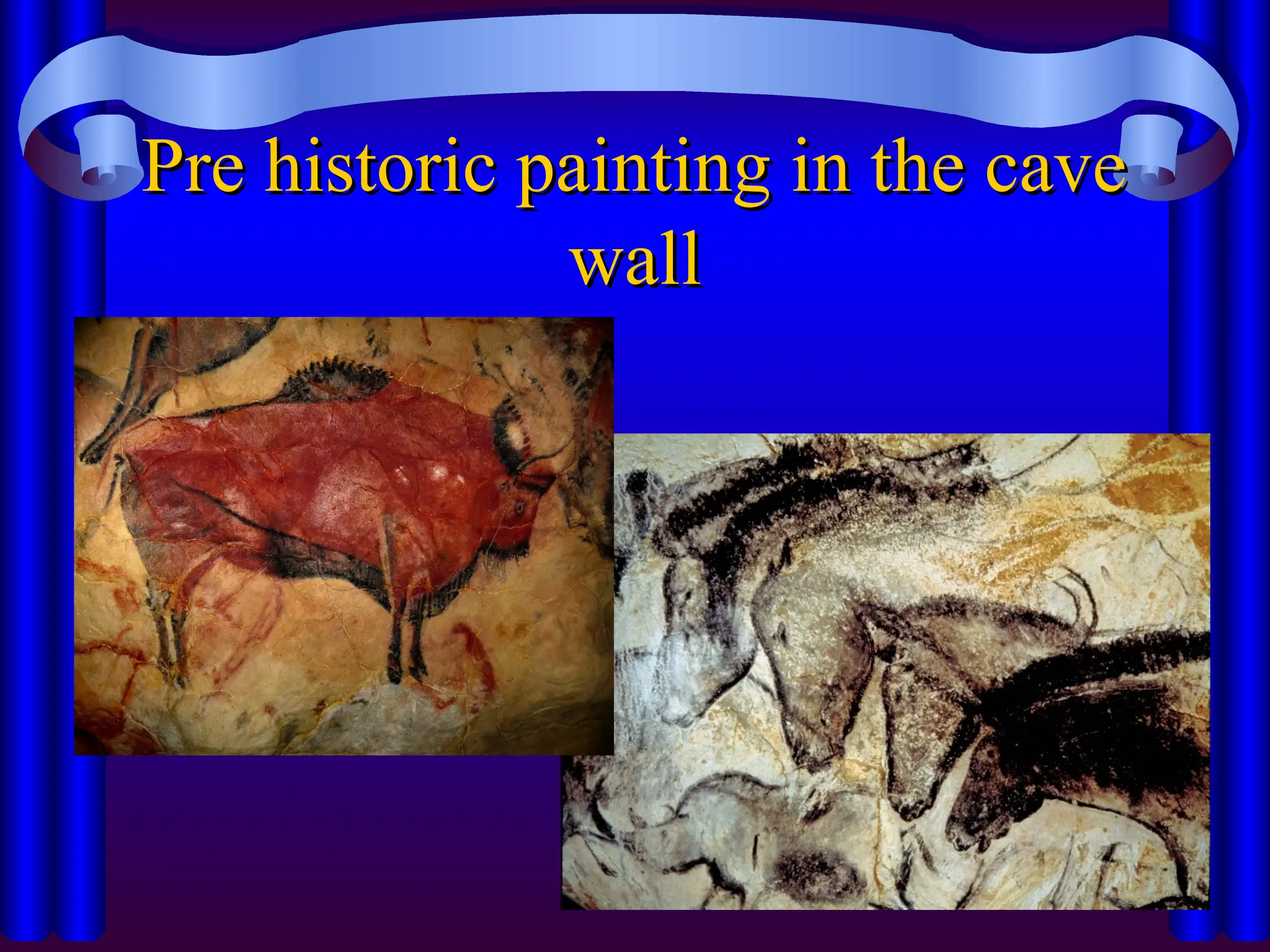 Pre historic painting in the cave
Pre historic painting in the cave
wall
wall
 