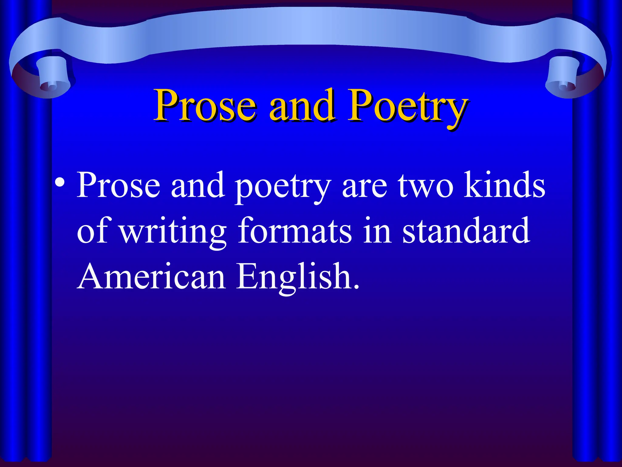 Prose and Poetry
Prose and Poetry
• Prose and poetry are two kinds
of writing formats in standard
American English.
 