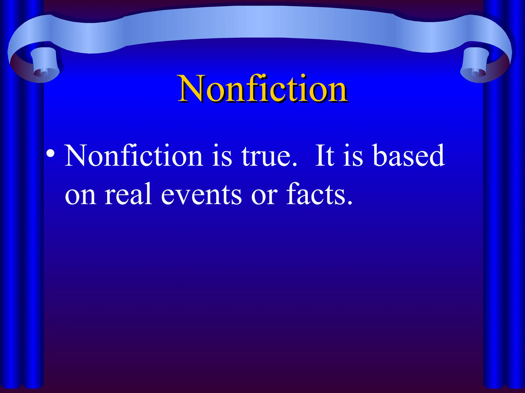 Nonfiction
Nonfiction
• Nonfiction is true. It is based
on real events or facts.
 