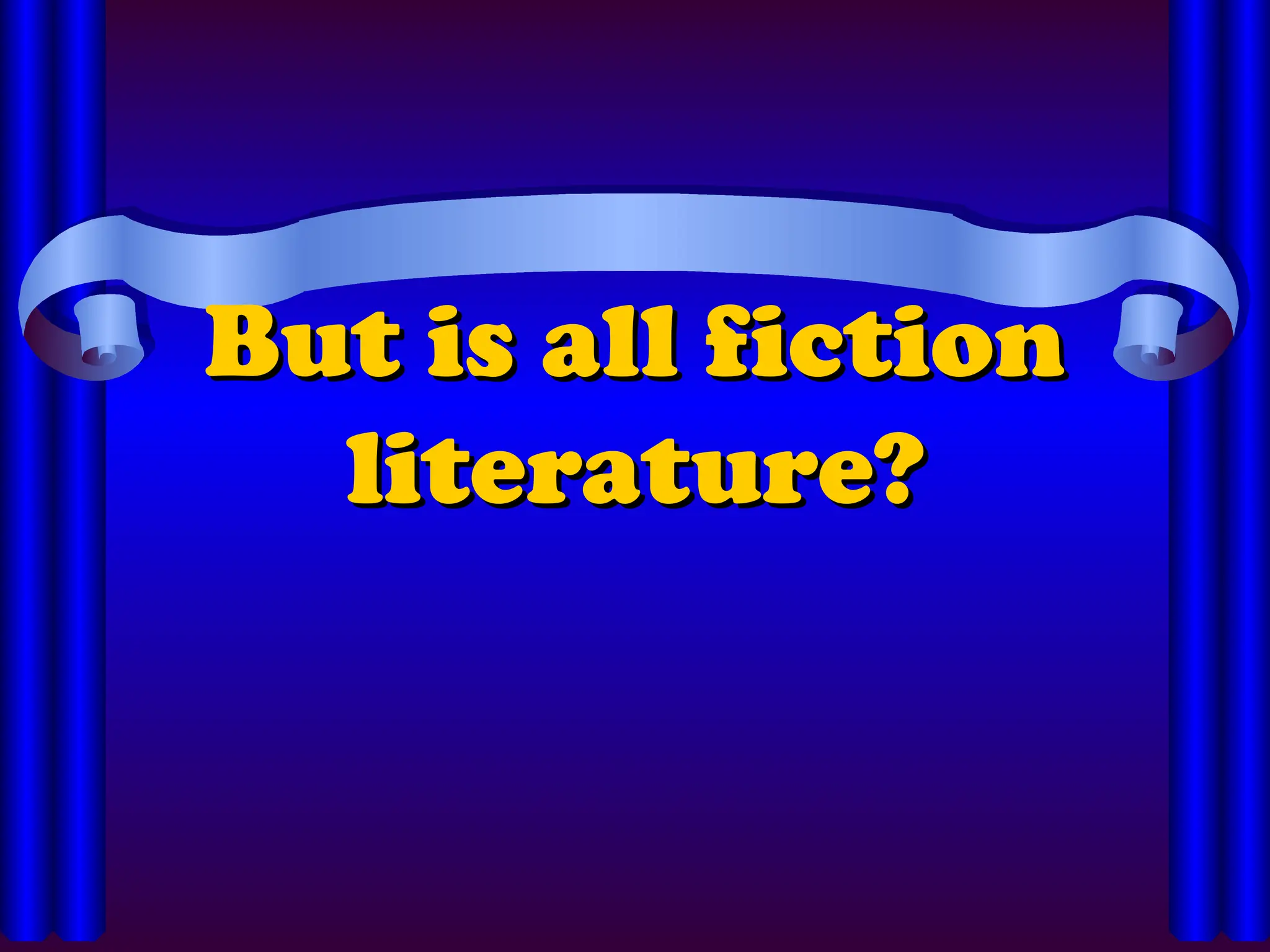 But is all fiction
But is all fiction
literature?
literature?
 