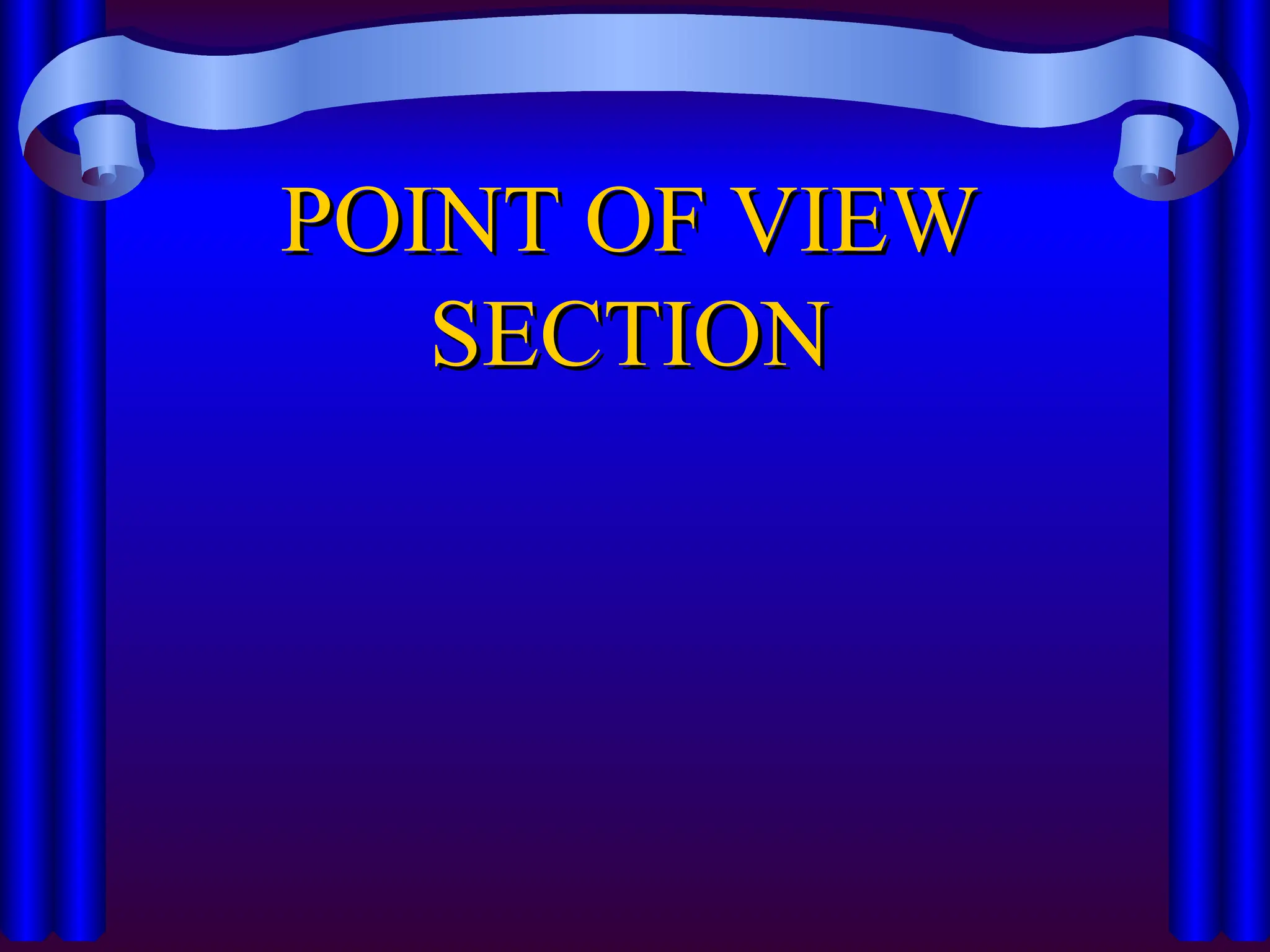 POINT OF VIEW
POINT OF VIEW
SECTION
SECTION
 