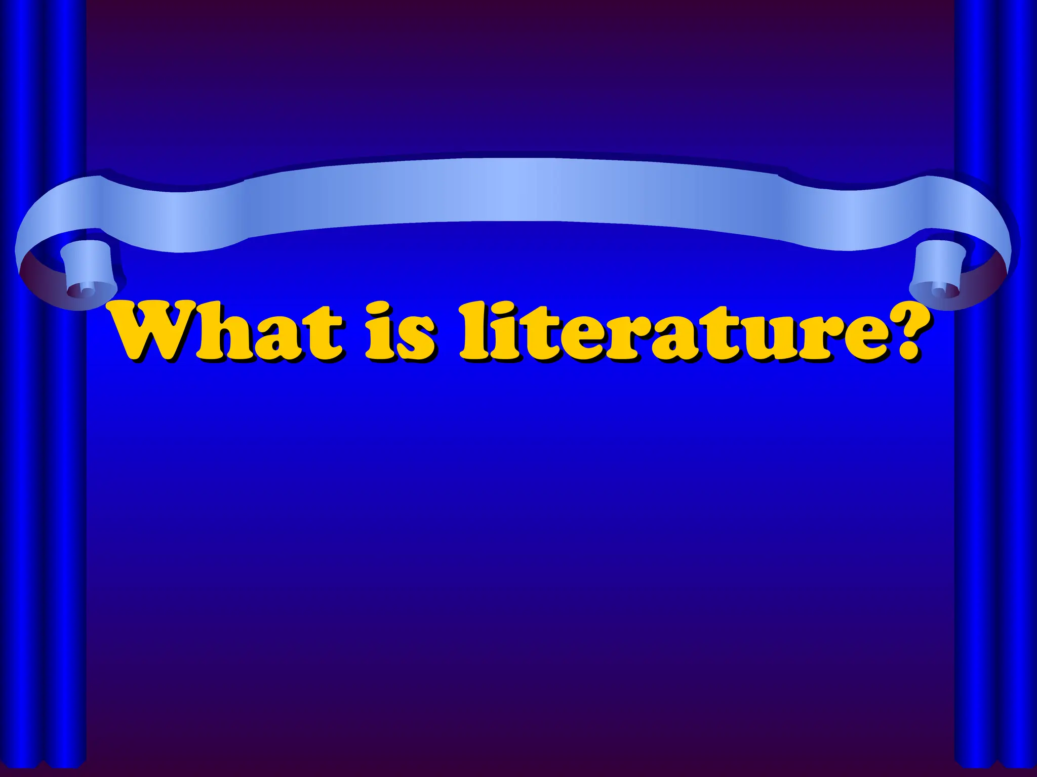 What is literature?
What is literature?
 