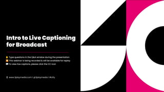 Intro to Live Captioning
for Broadcast
✋ Type questions in the Q&A window during the presentation
⏺ This webinar is being recorded & will be available for replay
💬 To view live captions, please click the CC icon
📱 www.3playmedia.com l @3playmedia l #a11y
 
