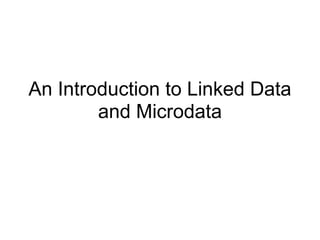 An Introduction to Linked Data
        and Microdata
 