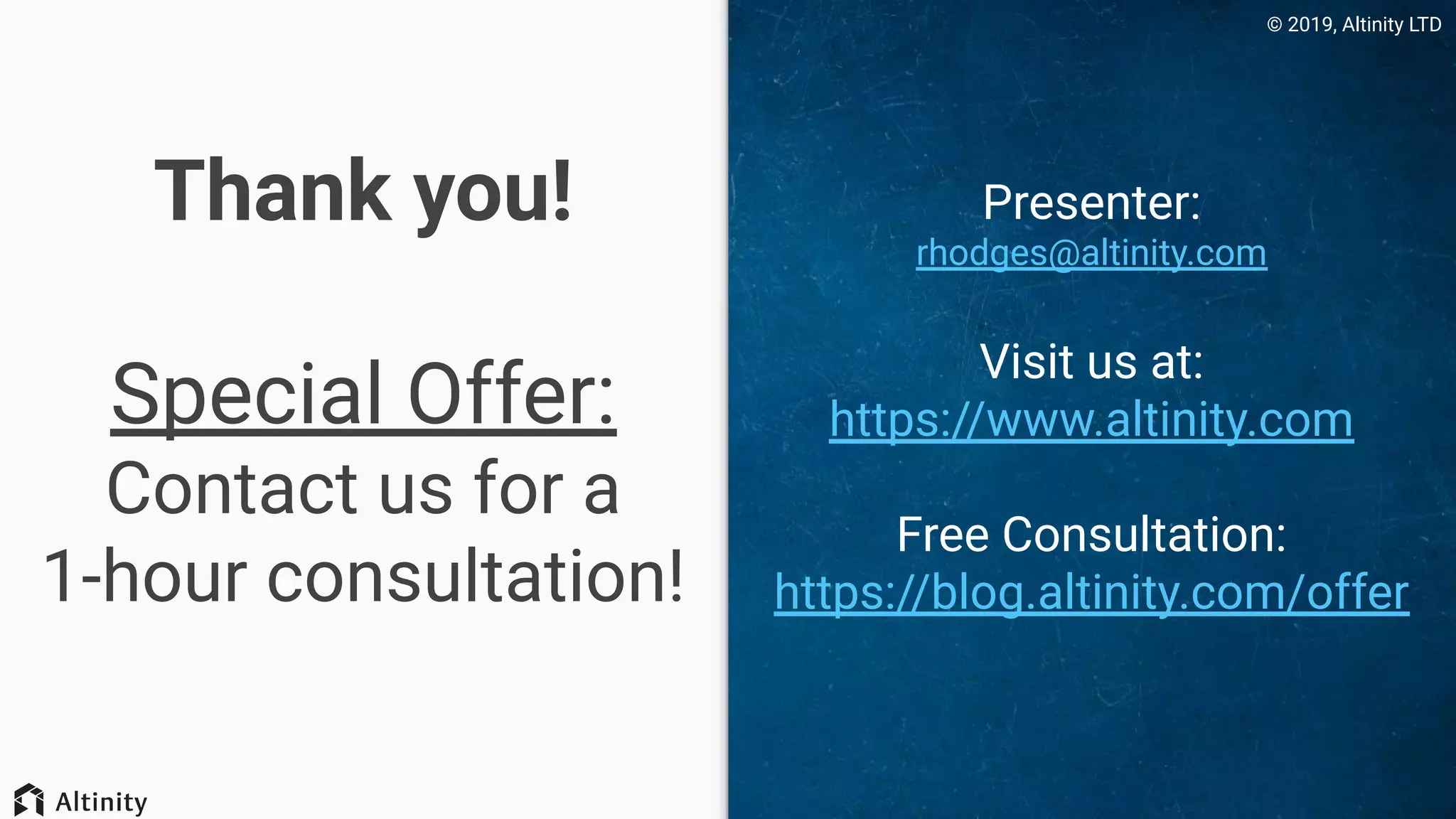 © 2019, Altinity LTD
Thank you!
Special Offer:
Contact us for a
1-hour consultation!
Presenter:
rhodges@altinity.com
Visit us at:
https://www.altinity.com
Free Consultation:
https://blog.altinity.com/offer
 