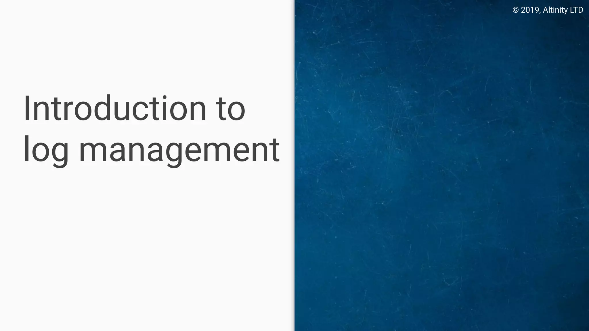 © 2019, Altinity LTD
Introduction to
log management
 