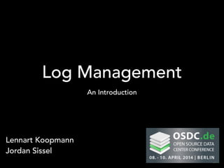 Log Management
An Introduction
Lennart Koopmann
Jordan Sissel
 