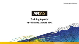 1 © 2017 ANSYS, Inc. May 22, 2020
Training Agenda
Introduction to ANSYS LS-DYNA
 