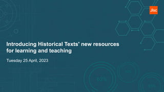 Introducing Historical Texts' new resources
for learning and teaching
Tuesday 25 April, 2023
 