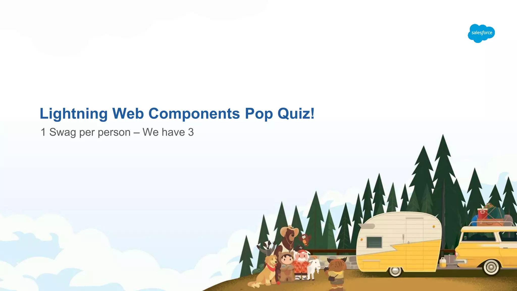 Lightning Web Components Pop Quiz! 1 Swag per person – We have 3 