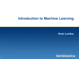 1 
Introduction to Machine Learning 
Kiran Lonikar 
 