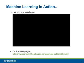 4 
Machine Learning in Action… 
• Word Lens mobile app 
• OCR in web pages: 
http://newscarousel.herokuapp.com/scribble-js/Scribble.html 
 