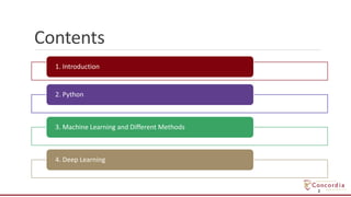 Contents
2
1. Introduction
2. Python
3. Machine Learning and Different Methods
4. Deep Learning
 