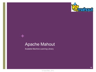 +
Apache Mahout
Scalable Machine Learning Library

16
© Varad Meru, 2013

 