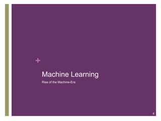 +
Machine Learning
Rise of the Machine-Era

4

 