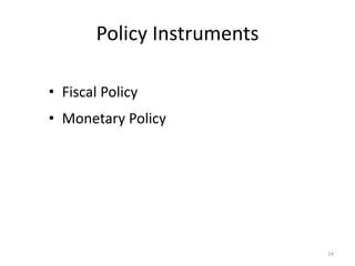 24
Policy Instruments
• Fiscal Policy
• Monetary Policy
 