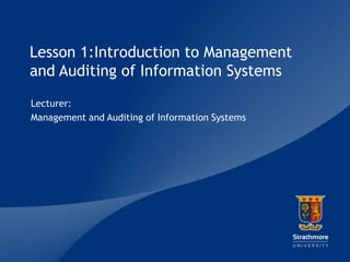Lesson 1:Introduction to Management
and Auditing of Information Systems
Lecturer:
Management and Auditing of Information Systems




                                        |
 