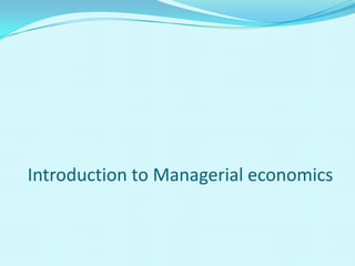 Introduction to Managerial economics

 