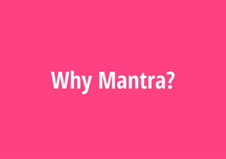 Why Mantra?
 