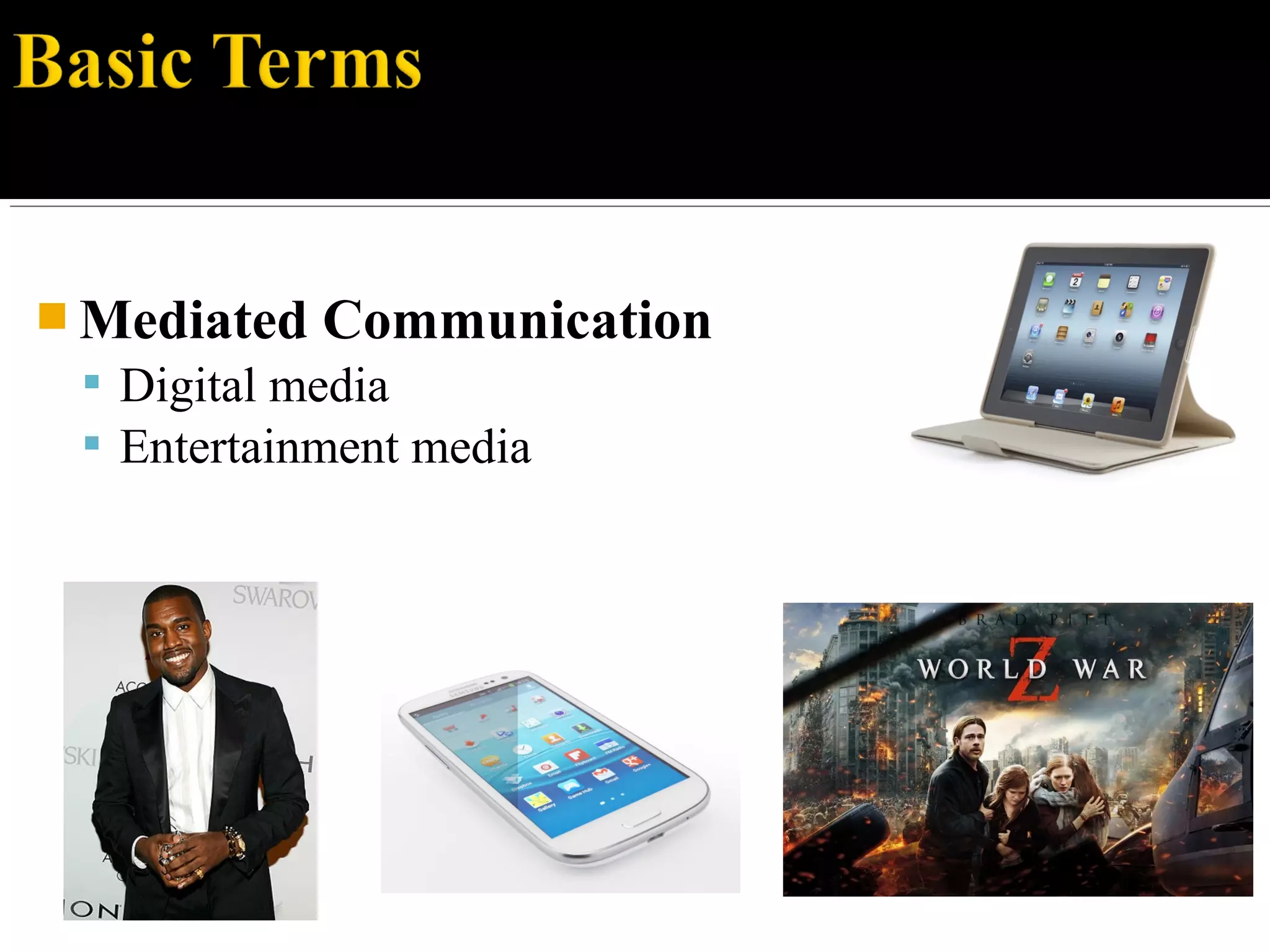  Mediated Communication
 Digital media
 Entertainment media
 