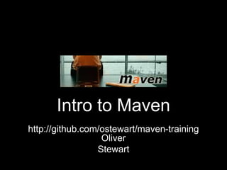 Intro to Maven
http://github.com/ostewart/maven-training
Oliver
Stewart
 