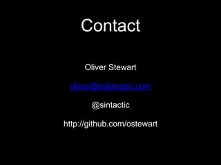 Contact
Oliver Stewart
oliver@trailmagic.com
@sintactic
http://github.com/ostewart
 