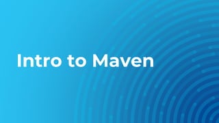 Intro to Maven
 