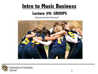 1
Music Publishing
Intro to Music Business
Lecture #9: GROUPS
(Sources include: Passman)
 