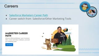 Careers
● Salesforce Marketers Career Path
● Career switch from Salesforce/Other Marketing Tools
 