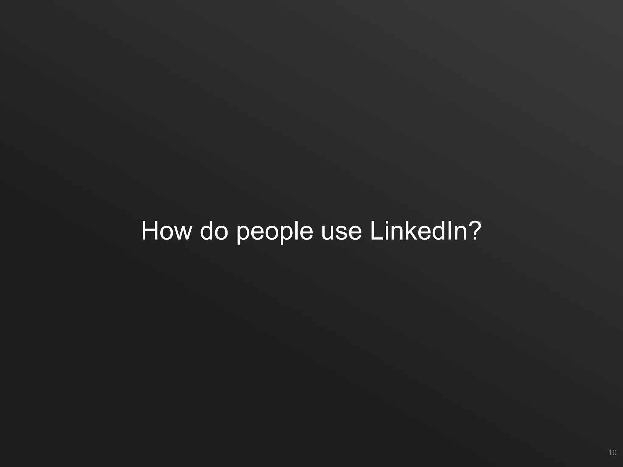 How do people use LinkedIn?
10
 