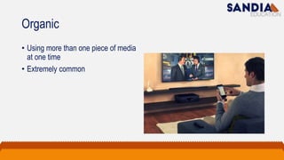 Organic
• Using more than one piece of media
at one time
• Extremely common
 