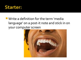 Write a definition for the term ‘media 
language’ on a post-it note and stick in on 
your computer screen 
 