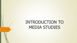 INTRODUCTION TO
MEDIA STUDIES
 