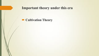 Important theory under this era
 Cultivation Theory
 