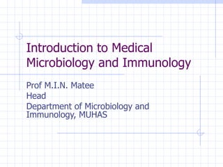 Introduction to Medical Microbiology and Immunology Prof M.I.N. Matee Head  Department of Microbiology and Immunology, MUHAS 