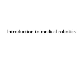 Introduction to medical robotics
 