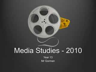 Media Studies - 2010 Year 13  Mr Gorman 