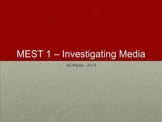 MEST 1 – Investigating Media
          AS Media - 2013
 