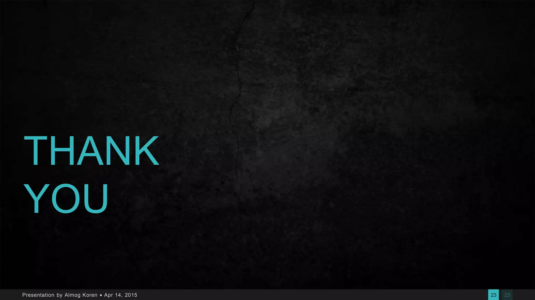 2323Presentation by Almog Koren  Apr 14, 2015
THANK
YOU
 