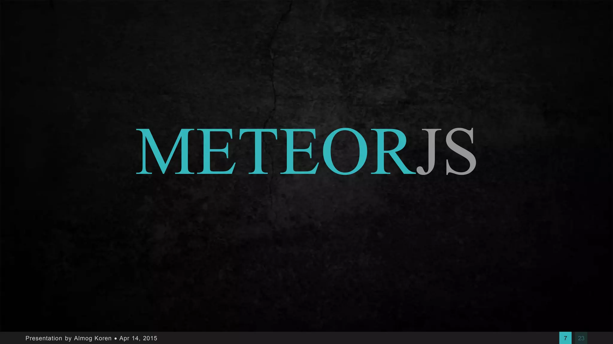 237Presentation by Almog Koren  Apr 14, 2015
METEORJS
 