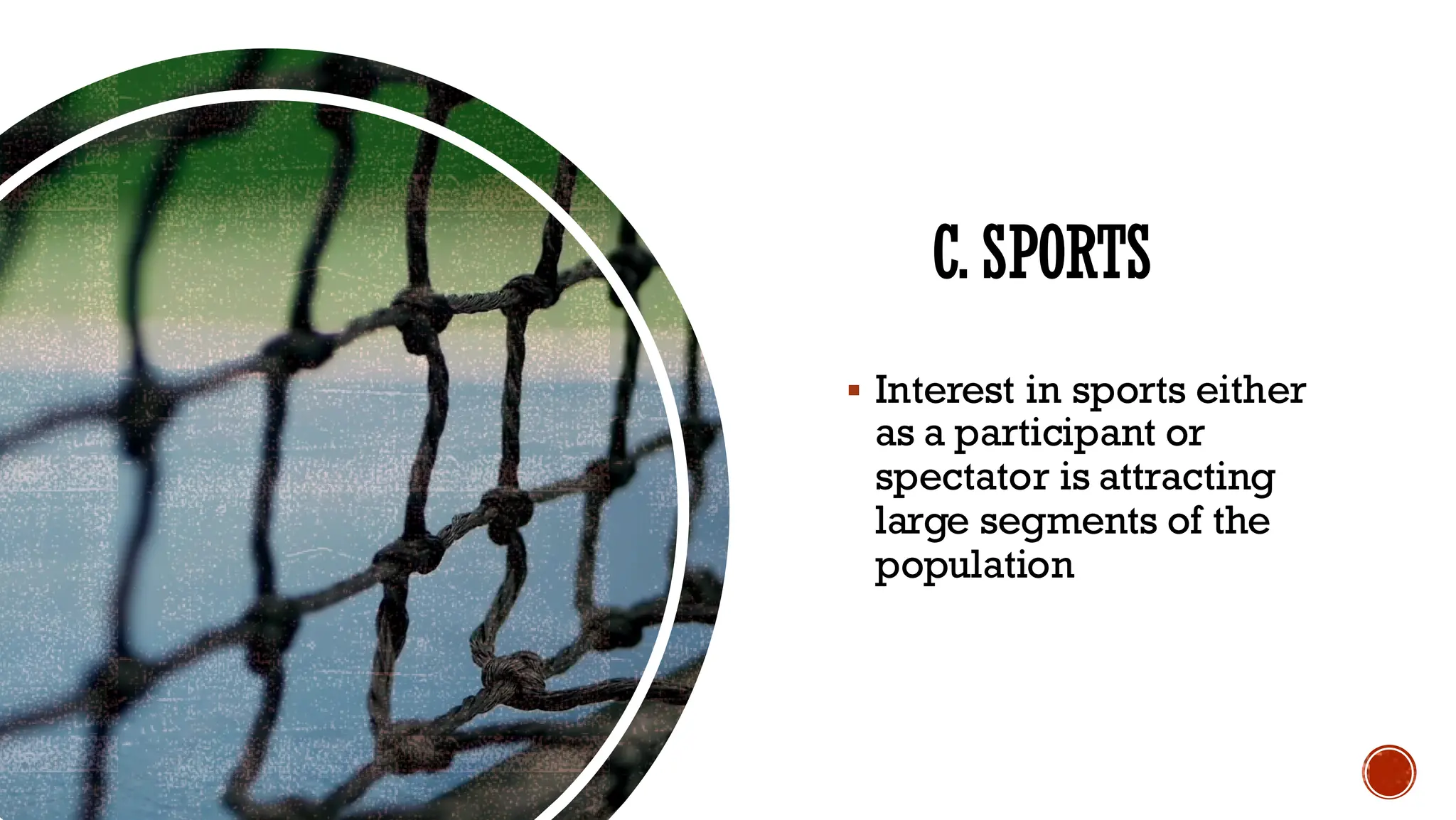 C. SPORTS
▪ Interest in sports either
as a participant or
spectator is attracting
large segments of the
population
 