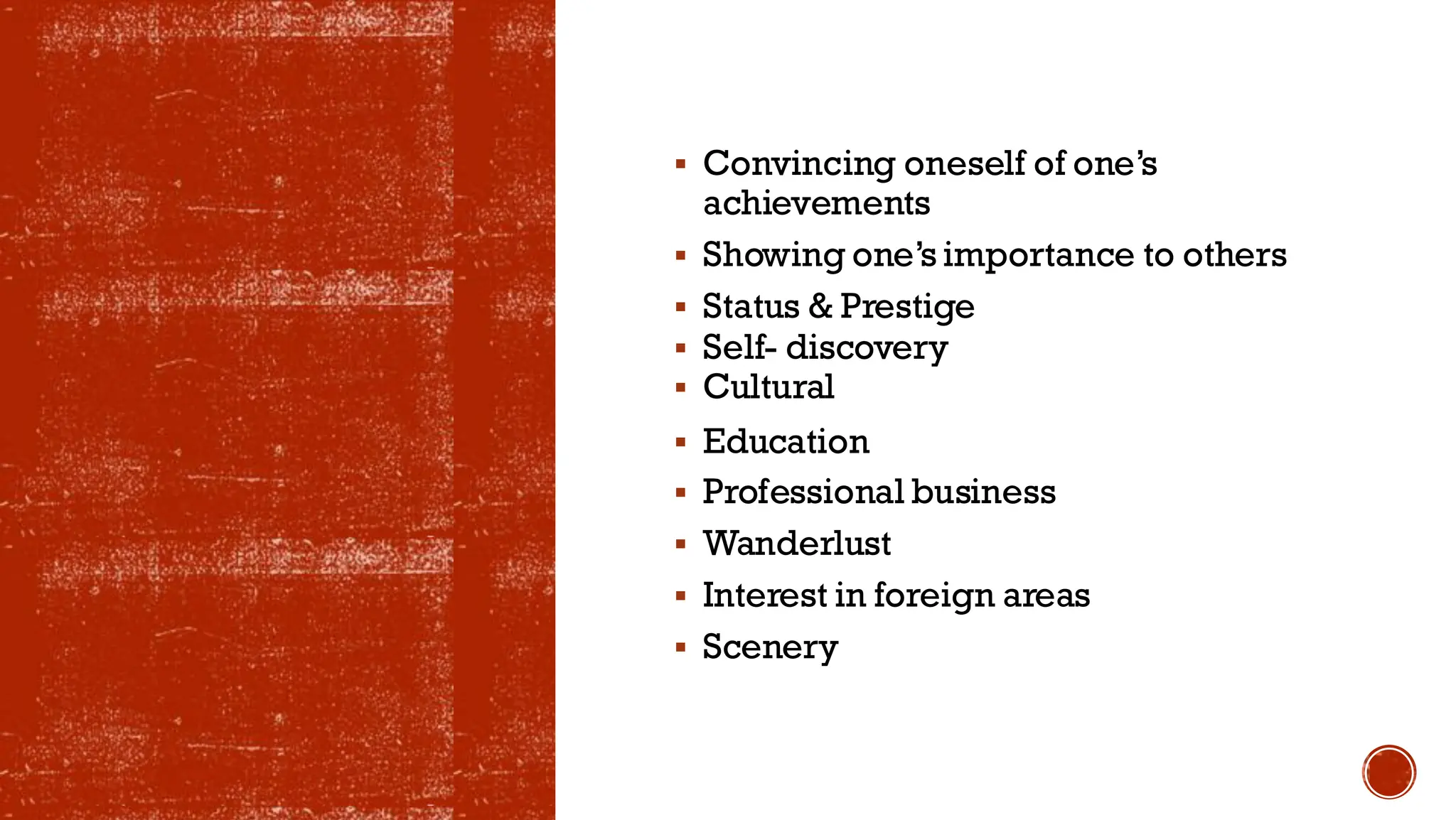 ▪ Convincing oneself of one’s
achievements
▪ Showing one’s importance to others
▪ Status & Prestige
▪ Self- discovery
▪ Cultural
▪ Education
▪ Professional business
▪ Wanderlust
▪ Interest in foreign areas
▪ Scenery
 