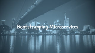 Bootstrapping Microservices