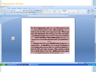 The first impression and view of a document is very
important for the reader. The options listed
underneath are the most important ones. These can
make the document nice looking, but also very bad.
A professional document should have a standard
font (like Times New Roman or Arial),
appropriate size (normal text size 12), and black
color.
The layout of the text should make the reader
comfortable – it should be easy to read. In thesis, or
other large documents, the text is often aligned to
both the left and right margins. This creates a clean
look at both sides of the text. Additional extra space
are put in between words as necessary.
The first impression and view of a document is very
important for the reader. The options listed
underneath are the most important ones. These can
make the document nice looking, but also very bad.
A professional document should have a standard
font (like Times New Roman or Arial),
appropriate size (normal text size 12), and black
color.
The layout of the text should make the reader
comfortable – it should be easy to read. In thesis, or
other large documents, the text is often aligned to
both the left and right margins. This creates a clean
look at both sides of the text. Additional extra space
are put in between words as necessary.
The first impression and view of a document is very
important for the reader. The options listed
underneath are the most important ones. These can
make the document nice looking, but also very bad.
A professional document should have a standard
font (like Times New Roman or Arial),
appropriate size (normal text size 12), and black
color.
The layout of the text should make the reader
comfortable – it should be easy to read. In thesis, or
other large documents, the text is often aligned to
both the left and right margins. This creates a clean
look at both sides of the text. Additional extra space
are put in between words as necessary.
Alignment of text
 