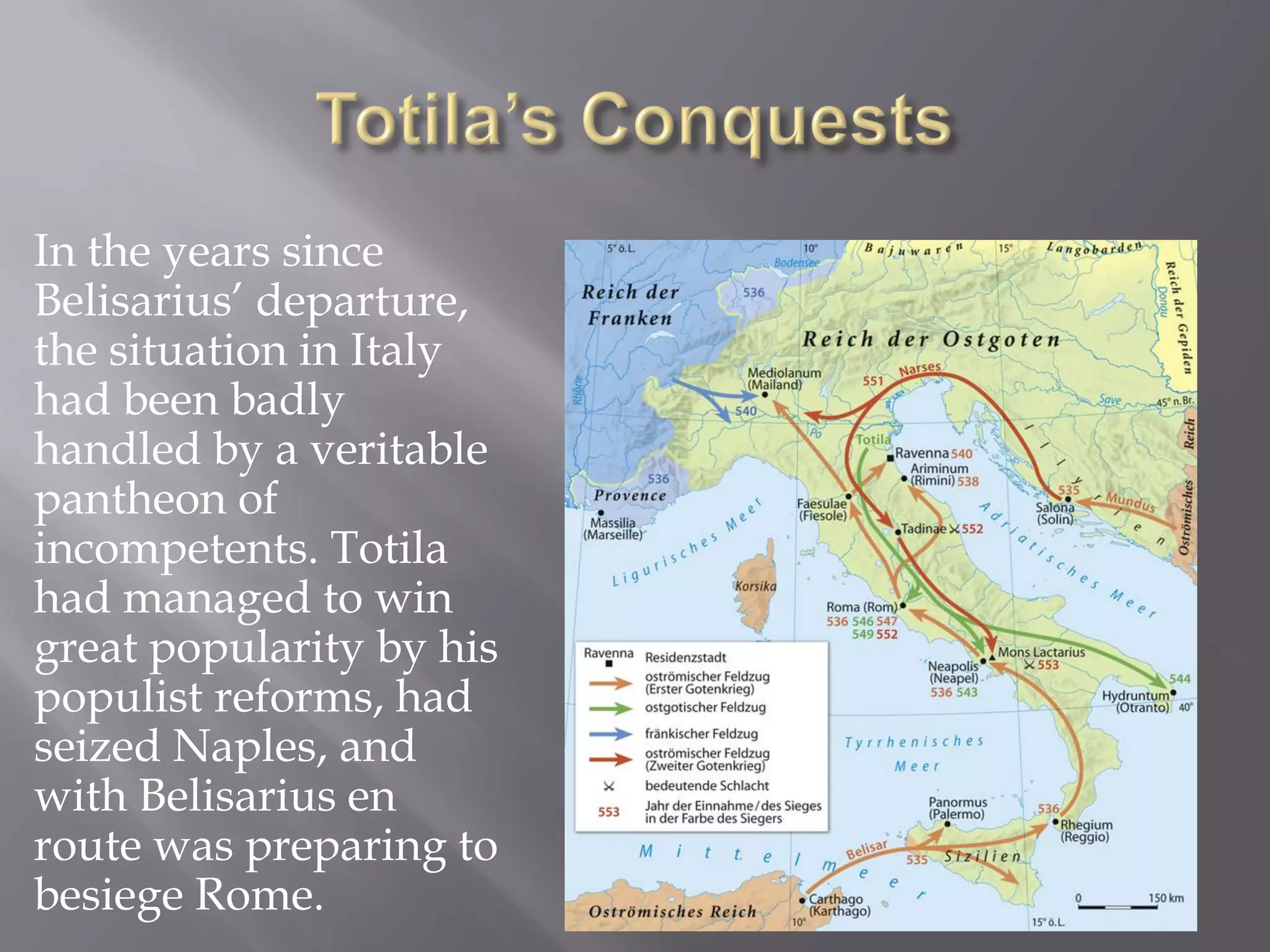 In the years since Belisarius’ departure, the situation in Italy had been badly handled by a veritable pantheon of incompetents. Totila had managed to win great popularity by his populist reforms, had seized Naples, and with Belisarius en route was preparing to besiege Rome.  