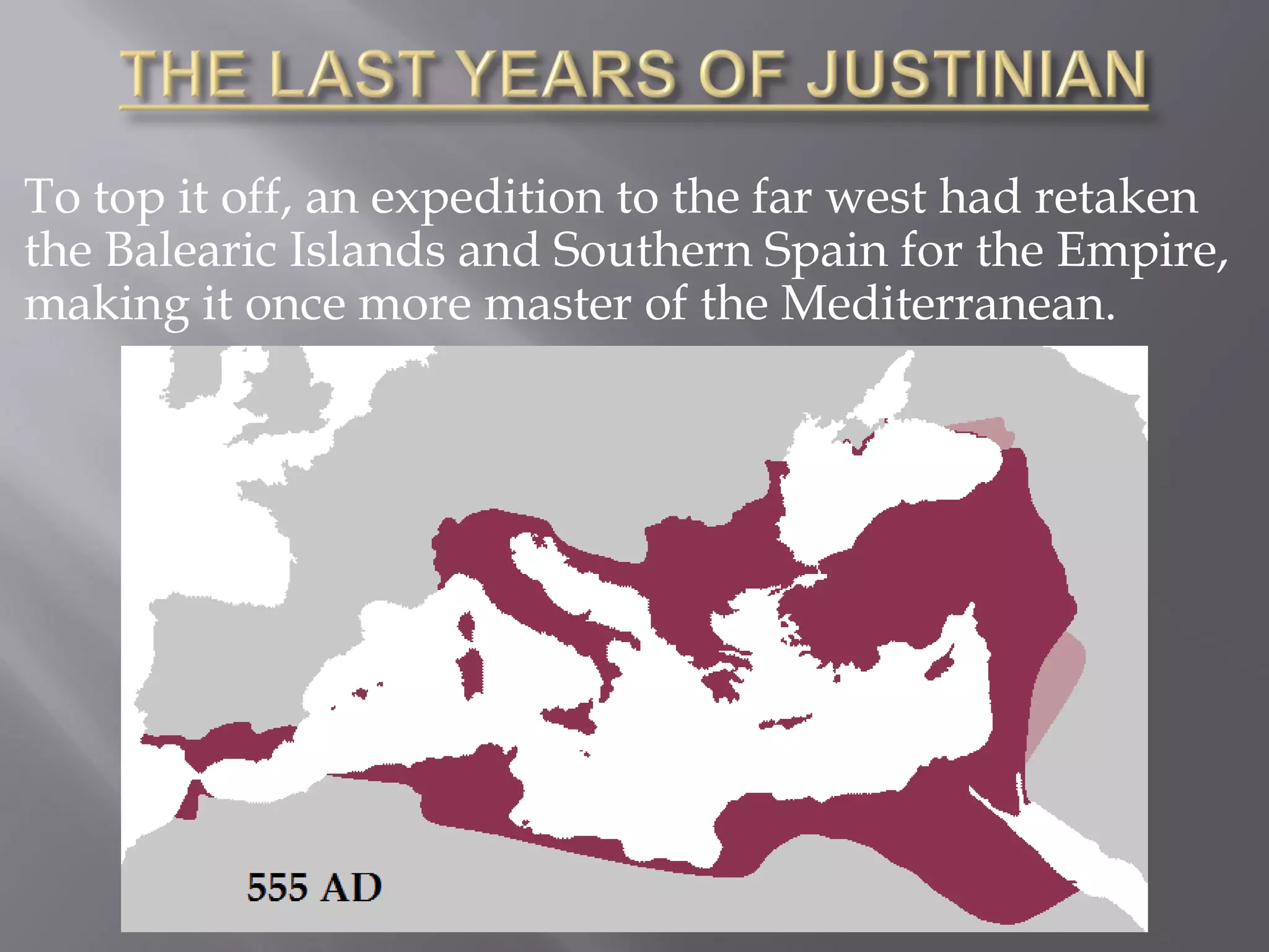 To top it off, an expedition to the far west had retaken the Balearic Islands and Southern Spain for the Empire, making it once more master of the Mediterranean.  