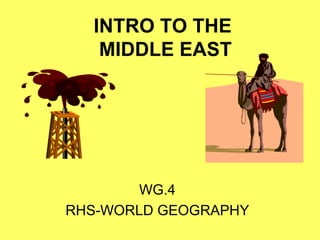 INTRO TO THE  MIDDLE EAST WG.4 RHS-WORLD GEOGRAPHY 