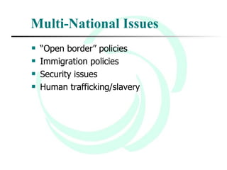 Multi-National Issues “ Open border” policies Immigration policies Security issues Human trafficking/slavery 